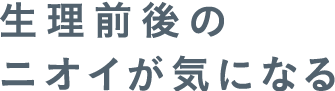 生理前後のニオイ
